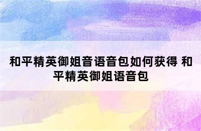 和平精英御姐音语音包如何获得 和平精英御姐语音包